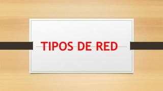 TIPOS DE RED
 