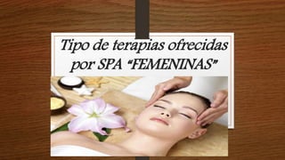 Tipo de terapias ofrecidas 
por SPA “FEMENINAS” 
 