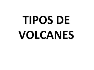 TIPOS DE VOLCANES 
