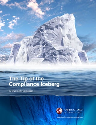 The Tip of the
Compliance Iceberg
by Dwayne E. Jorgensen
www.JobDoctorsInternational.com
 