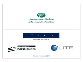 . T . I . P . O .
TIP - PRE IPO S.P.A.
Milano, 4 giugno 2014
 