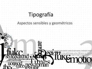 Tipografía
Aspectos sensibles y geométricos
 