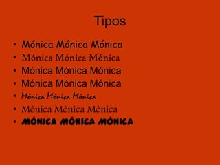 Tipos
•   Mónica Mónica Mónica
•   Mónica Mónica Mónica
•   Mónica Mónica Mónica
•   Mónica Mónica Mónica
•   Mónica Mónica Mónica
•   Mónica Mónica Mónica
•   Mónica Mónica Mónica
 