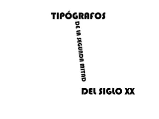 TIPÓGRAFOS




     DEL SIGLO XX
 