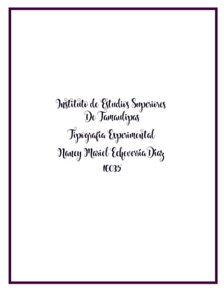 Instituto de Estudios Superiores
Nancy Mariel Echeverría Díaz
Tipografía Experimental
16035
De Tamaulipas
 