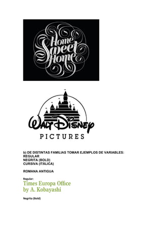 b) DE DISTINTAS FAMILIAS TOMAR EJEMPLOS DE VARIABLES:
REGULAR
NEGRITA (BOLD)
CURSIVA (ITÁLICA)

ROMANA ANTIGUA

Regular:




Negrita (Bold)
 