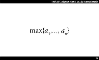 TIPOGRAFÍA TÉCNICA PARA EL DISEÑO DE INFORMACIÓN
18
max{a1
,…, an
}
 