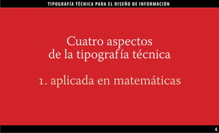TIPOGRAFÍA TÉCNICA PARA EL DISEÑO DE INFORMACIÓN

Cuatro aspectos
de la tipografía técnica
1. aplicada en matemáticas
 