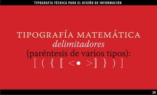 TIPOGRAFÍA TÉCNICA PARA EL DISEÑO DE INFORMACIÓN
28
tipografía matemática
delimitadores
(paréntesis de varios tipos):
[ ( { ß • ® } ) ]
 