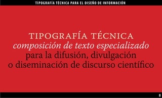 TIPOGRAFÍA TÉCNICA PARA EL DISEÑO DE INFORMACIÓN

tipografía técnica
composición de texto especializado
para la difusión, divulgación
o diseminación de discurso científico
 