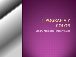 Tipografía y color Johnny Alexander Pinzón Velasco 