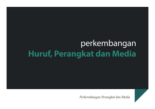 perkembangan
Huruf, Perangkat dan Media

Perkermbangan Perangkat dan Media

 