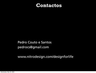 Contactos




                          Pedro Couto e Santos
                          pedrocs@gmail.com

                          www.nitrodesign.com/designforlife



Wednesday, May 20, 2009
 