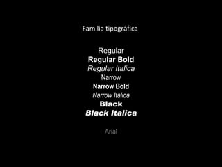 Regular Regular Bold Regular Italica Narrow Narrow Bold Narrow Italica Black Black Italica Arial Familia tipográfica 