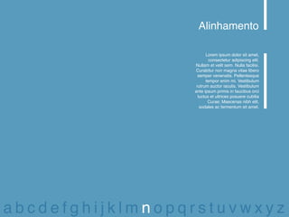 Alinhamento

                        Lorem ipsum dolor sit amet,
                          consectetur adipiscing elit.
                 Nullam et velit sem. Nulla facilisi.
                 Curabitur non magna vitae libero
                   semper venenatis. Pellentesque
                        tempor enim mi. Vestibulum
                  rutrum auctor iaculis. Vestibulum
                 ante ipsum primis in faucibus orci
                   luctus et ultrices posuere cubilia
                         Curae; Maecenas nibh elit,
                    sodales ac fermentum sit amet.




abcdefghijklmnopqrstuvwxyz
 