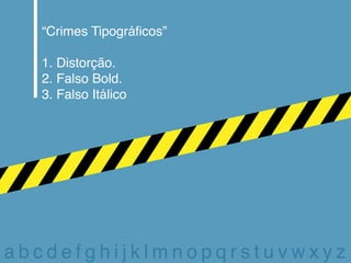 “Crimes Tipográficos”

  1. Distorção.
  2. Falso Bold.
  3. Falso Itálico




abcdefghijklmnopqrstuvwxyz
 
