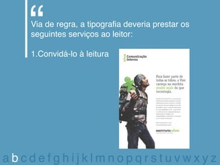 Via de regra, a tipografia deveria prestar os
   seguintes serviços ao leitor:

   1.Convidá-lo à leitura




abcdefghijklmnopqrstuvwxyz
 
