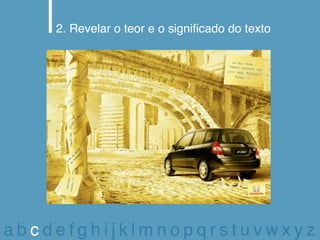 2. Revelar o teor e o significado do texto




abcdefghijklmnopqrstuvwxyz
 