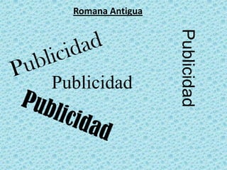 Romana Antigua




                   Publicidad
Publicidad
 