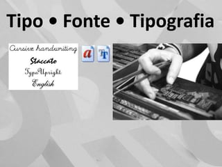 Tipo • Fonte • Tipografia