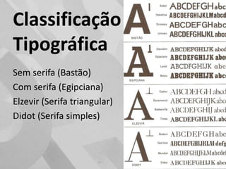 Classificação TipográficaSem serifa (Bastão)Com serifa (Egipciana)Elzevir (Serifa triangular)Didot (Serifa simples)