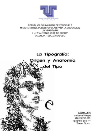 REPUBLICA BOLIVARIANA DE VENEZUELA
MINISTERIO DEL PODER POPULAR PARA LA EDUCACION
                     UNIVERSITARIA
          I. U. T “ANTONIO JOSE DE SUCRE”
              VALENCIA – EDO.CARABOBO




                                             BACHILLER:
                                         Marianna Villegas
                                           C.I: 24.290.215.
                                        Tipografía Sec. “H”
                                            Turno: Diurno.
 
