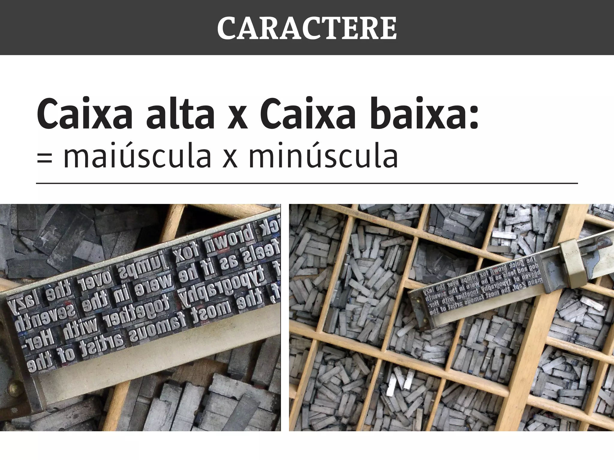CARACTERE
Caixa alta x Caixa baixa:
= maiúscula x minúscula
 