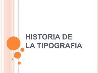 HISTORIA DE
LA TIPOGRAFIA
 