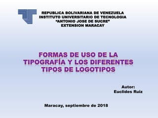 REPUBLICA BOLIVARIANA DE VENEZUELA
INSTITUTO UNIVERSITARIO DE TECNOLOGIA
“ANTONIO JOSE DE SUCRE”
EXTENSION MARACAY
Maracay, septiembre de 2018
Autor:
Euclides Ruiz
 