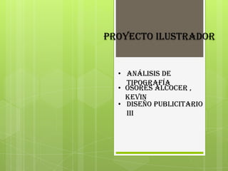 Proyecto ilustrador
• Análisis de
tipografía
• Osores Alcocer ,
Kevin
• Diseño publicitario
III
 