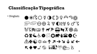 Classificação Tipográfica
• Dingbats
 