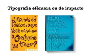 Tipografia efêmera ou de impacto
 