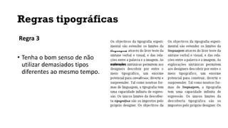 Regras tipográficas
Regra 3
• Tenha o bom senso de não
utilizar demasiados tipos
diferentes ao mesmo tempo.
 