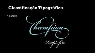 Classificação Tipográfica
• Cursivo
 