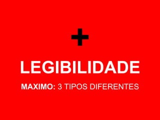 +  LEGIBILIDADE MAXIMO:  3 TIPOS DIFERENTES 