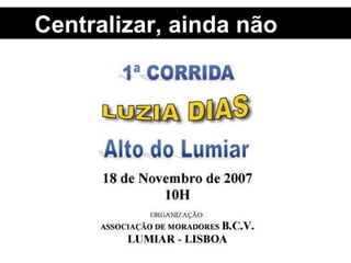 Centralizar, ainda não 