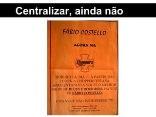 Centralizar, ainda não 