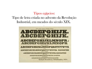 Tipos egípcios:
Tipo de letra criada no advento da Revolução
Industrial, em meados do século XIX.
.

 