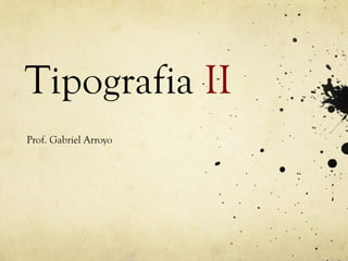 Tipografia II
Prof. Gabriel Arroyo
 