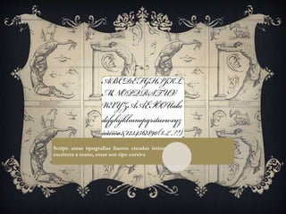 Script: estas tipografías fueron creadas imitando la
escritura a mano, estas son tipo cursiva
 