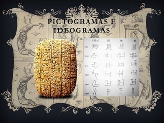 PICTOGRAMAS E
IDEOGRAMAS
 
