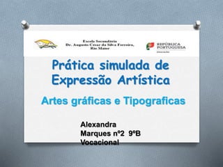 Prática simulada de
Expressão Artística
Artes gráficas e Tipograficas
Alexandra
Marques nº2 9ºB
Vocacional
 