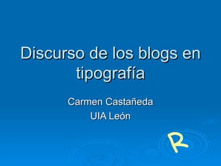 Discurso de los blogs en tipografía Carmen Castañeda UIA León R 