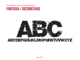 Classificação das Famílias Tipográficas 
fantasia / decorativas 
Base 05 
 