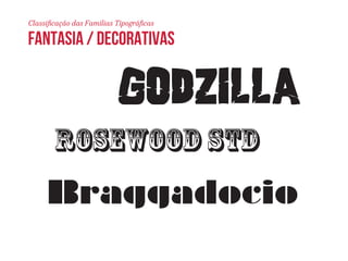 Classificação das Famílias Tipográficas 
fantasia / decorativas 
Rosewood Std 
Braggadocio 
 