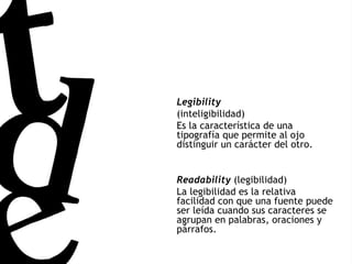 Legibility   (inteligibilidad)  Es la característica de una tipografía que permite al ojo distinguir un carácter del otro....