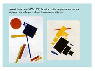Kasimir Malevich (1878-1935) fundó un estilo de pintura de formas básicas y de color puro al que llamó suprematismo. 