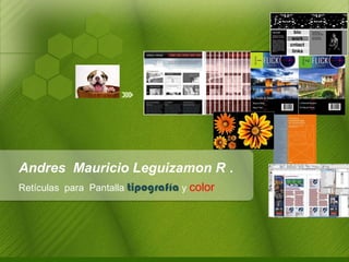 Andres  Mauricio Leguizamon R  . Retículas  para  Pantalla  tipografía  y  color 