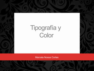 Tipografía y
   Color


 Marcela Nossa Cortes
 