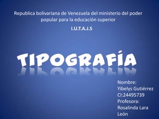 Republica bolivariana de Venezuela del ministerio del poder
popular para la educación superior
I.U.T.A.J.S
Nombre:
Yibelys Gutiérrez
CI:24495739
Profesora:
Rosalinda Lara
León
 